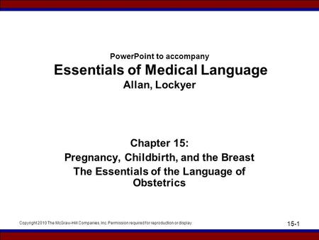 Copyright 2010 The McGraw-Hill Companies, Inc. Permission required for reproduction or display 15-1 PowerPoint to accompany Essentials of Medical Language.