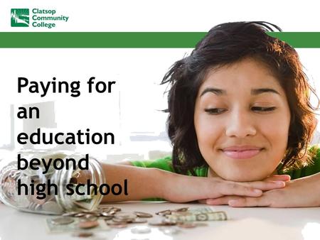 Paying for an education beyond high school. Lloyd Mueller Director of Financial Aid Clatsop Community College 503-338-2412.