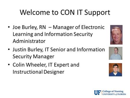 Welcome to CON IT Support Joe Burley, RN – Manager of Electronic Learning and Information Security Administrator Justin Burley, IT Senior and Information.