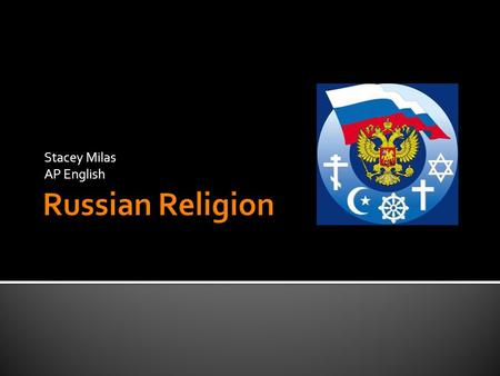 Stacey Milas AP English.  Orthodox Christianity is the most dominant  Islam second largest  Buddhism, Judaism, Protestantism  Prince Vladimir I 