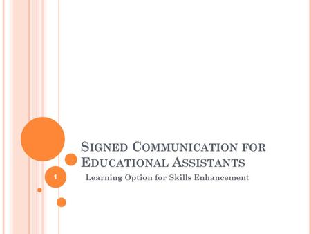 S IGNED C OMMUNICATION FOR E DUCATIONAL A SSISTANTS Learning Option for Skills Enhancement 1.