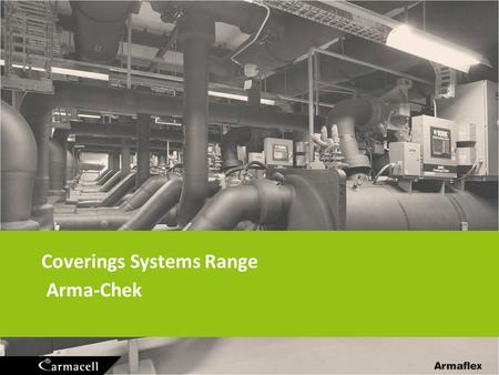 Coverings Systems Range Arma-Chek. Covering Systems 2 Main target: provide UV protection and increase the insulation life expectancy reduce risk of CUI.