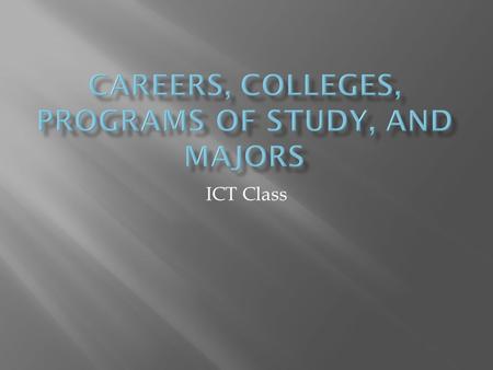 ICT Class.  What have you focused on with colleges? What did you learn?  What have you explored with occupations and careers in this class? What did.