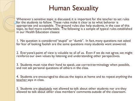 Human Sexuality Whenever a sensitive topic is discussed, it is important for the teacher to set rules for the students to follow. These rules make it clear.