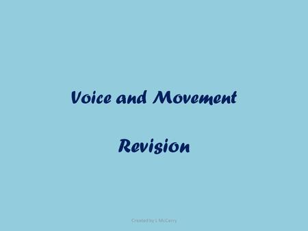 Voice and Movement Revision Created by L McCarry.