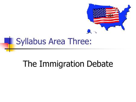 Syllabus Area Three: The Immigration Debate. Theories of Immigration Melting Pot Salad Bowl The Mosaic.