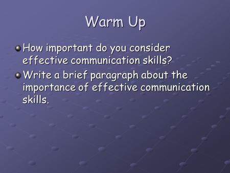 Warm Up How important do you consider effective communication skills? Write a brief paragraph about the importance of effective communication skills.