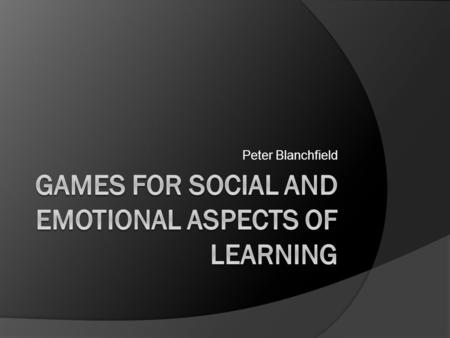 Peter Blanchfield. Why Games?  Most of the students we work with Have attention problems Delayed learning ○ Limited reading ability  Even the mainstream.