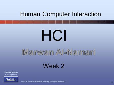 © 2010 Pearson Addison-Wesley. All rights reserved. Addison Wesley is an imprint of 1-1 HCI Human Computer Interaction Week 2.