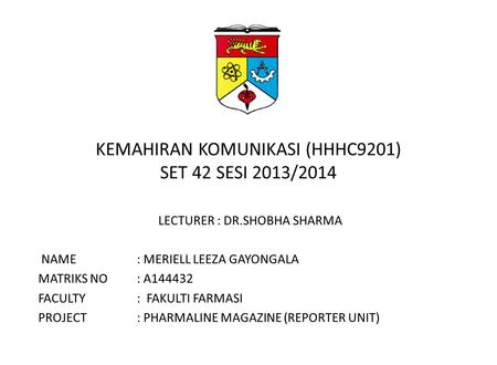 KEMAHIRAN KOMUNIKASI (HHHC9201) SET 42 SESI 2013/2014 LECTURER : DR.SHOBHA SHARMA NAME: MERIELL LEEZA GAYONGALA MATRIKS NO: A144432 FACULTY: FAKULTI FARMASI.