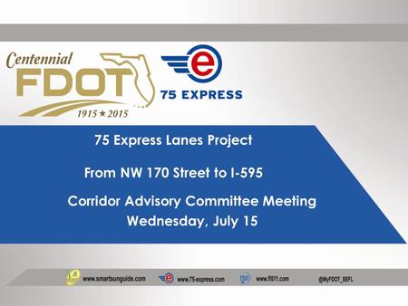 75 Express Lanes Project From NW 170 Street to I-595 Corridor Advisory Committee Meeting Wednesday, July 15.