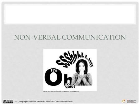 2012, Language Acquisition Resource Center/SDSU Research Foundation NON-VERBAL COMMUNICATION Attribute: