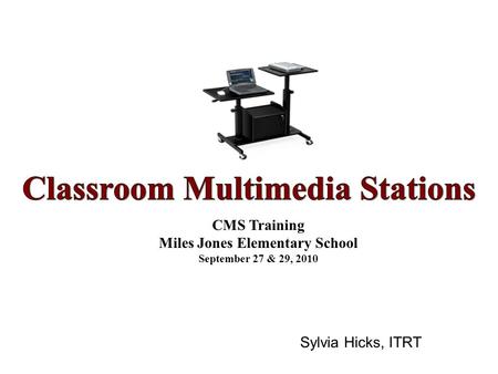 Sylvia Hicks, ITRT CMS Training Miles Jones Elementary School September 27 & 29, 2010.