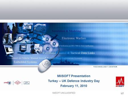 MilSOFT UNCLASSIFIED 1/7 MilSOFT Presentation Turkey – UK Defence Industry Day February 11, 2010.