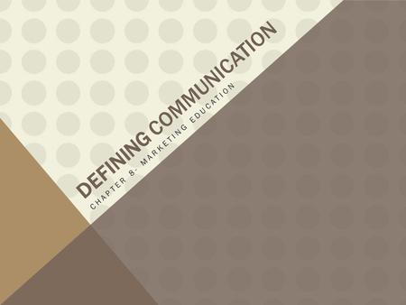 DEFINING COMMUNICATION CHAPTER 8- MARKETING EDUCATION.