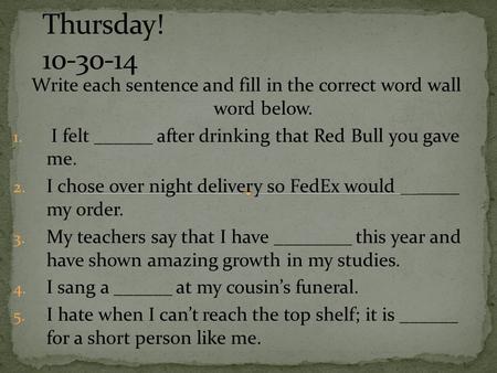 Write each sentence and fill in the correct word wall word below. 1. I felt ______ after drinking that Red Bull you gave me. 2. I chose over night delivery.