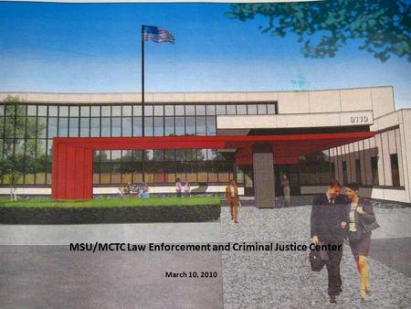 MSU/MCTC Law Enforcement and Criminal Justice Center March 10, 2010.