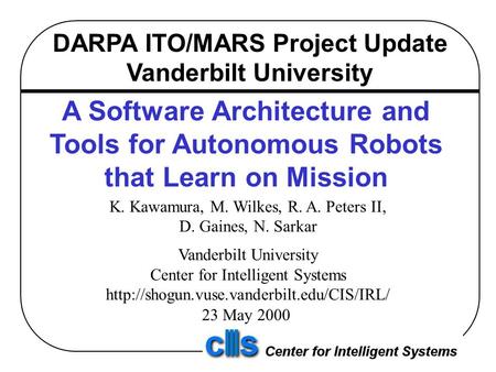 DARPA ITO/MARS Project Update Vanderbilt University A Software Architecture and Tools for Autonomous Robots that Learn on Mission K. Kawamura, M. Wilkes,