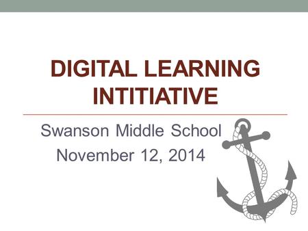 DIGITAL LEARNING INTITIATIVE Swanson Middle School November 12, 2014.