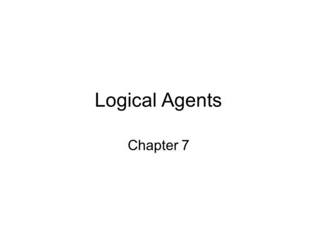 Logical Agents Chapter 7.