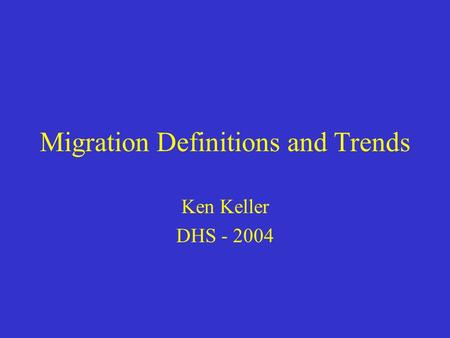 Migration Definitions and Trends Ken Keller DHS - 2004.