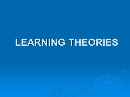 LEARNING THEORIES LEARNING THEORIES. Behaviorist theories  Behavior was defined as a muscle movement a result of a series of condition reflexes, and.