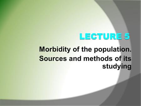 Morbidity of the population. Sources and methods of its studying.