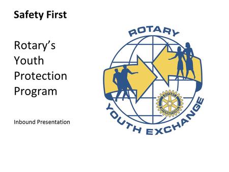 Safety First Rotary’s Youth Protection Program Inbound Presentation.