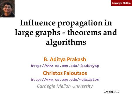 Influence propagation in large graphs - theorems and algorithms B. Aditya Prakash  Christos Faloutsos