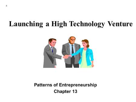 S Launching a High Technology Venture Patterns of Entrepreneurship Chapter 13.