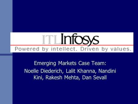 Emerging Markets Case Team: Noelle Diederich, Lalit Khanna, Nandini Kini, Rakesh Mehta, Dan Sevall.