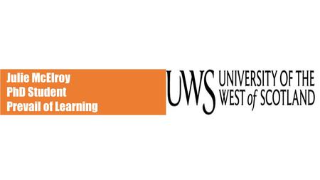 Julie McElroy PhD Student Prevail of Learning. About Julie Aspiration to Succeed Motivation Driven Realising Your Potential Confidence Self belief Passionate.