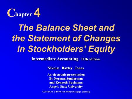 The Balance Sheet and the Statement of Changes in Stockholders’ Equity C hapter 4 COPYRIGHT © 2010 South-Western/Cengage Learning Intermediate Accounting.