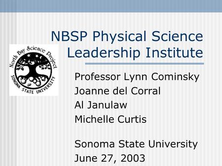 NBSP Physical Science Leadership Institute Professor Lynn Cominsky Joanne del Corral Al Janulaw Michelle Curtis Sonoma State University June 27, 2003.