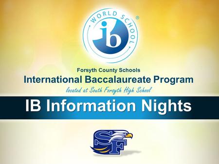 Forsyth County Schools International Baccalaureate Program located at South Forsyth High School IB Information Nights.