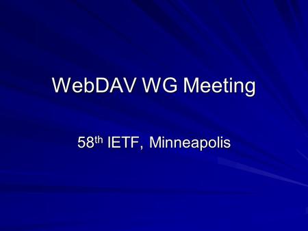 WebDAV WG Meeting 58 th IETF, Minneapolis. Agenda Agenda bashing ACL status Quota Redirect draft Interop report RFC2518bis issues PATCH proposal.