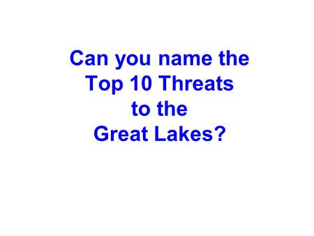 Can you name the Top 10 Threats to the Great Lakes?