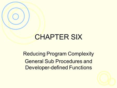 CHAPTER SIX Reducing Program Complexity General Sub Procedures and Developer-defined Functions.