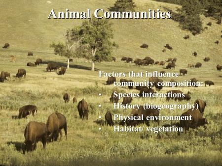 Animal Communities Factors that influence community composition: Species interactionsSpecies interactions History (biogeography)History (biogeography)