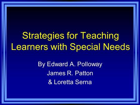 Strategies for Teaching Learners with Special Needs By Edward A. Polloway James R. Patton & Loretta Serna.