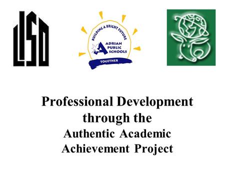 Professional Development through the Authentic Academic Achievement Project.