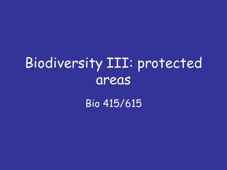 Biodiversity III: protected areas Bio 415/615. Questions 1.What is endemism? 2.What is the congruence criterion for selecting protected areas? 3.How is.