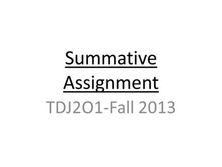 Summative Assignment TDJ2O1-Fall 2013. Due Date: Friday January 10th, 2014 (write this date in agenda) Overdue work loses 2% per day-one week late= -10%.