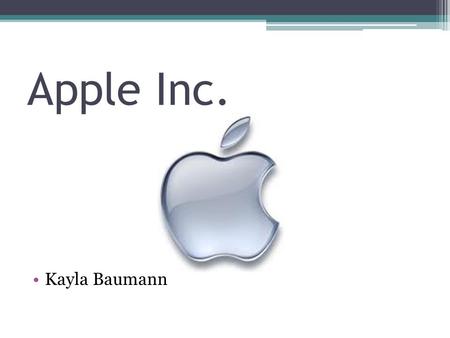 Apple Inc. Kayla Baumann. Background Apple Inc. is an American corporation that designs and manufactures computer hardware, software, and other computer.