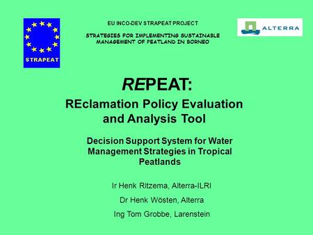 Ir Henk Ritzema, Alterra-ILRI Dr Henk Wösten, Alterra Ing Tom Grobbe, Larenstein EU INCO-DEV STRAPEAT PROJECT STRATEGIES FOR IMPLEMENTING SUSTAINABLE MANAGEMENT.