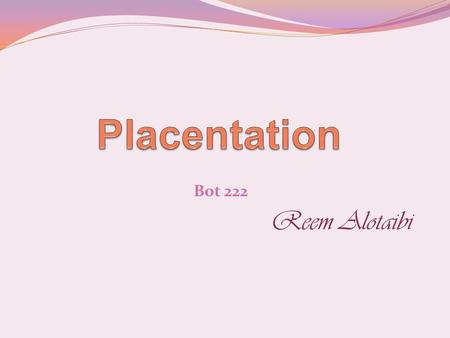 Placentation Bot 222 Reem Alotaibi.