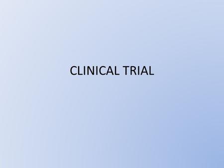 CLINICAL TRIAL. Clinical Trials Strengths: – Best measure of causal relationship – Best design for controlling bias – Can measure multiple outcomes.