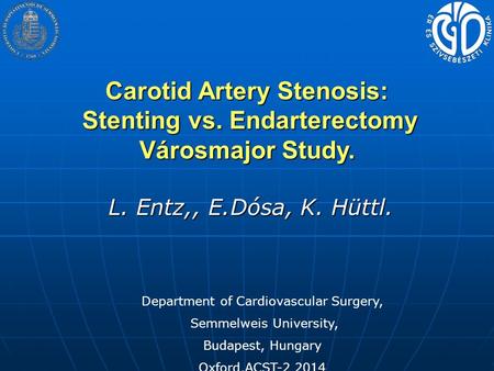 Carotid Artery Stenosis: Stenting vs. Endarterectomy Városmajor Study. L. Entz,, E.Dósa, K. Hüttl. Department of Cardiovascular Surgery, Semmelweis University,