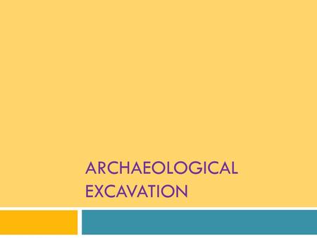 ARCHAEOLOGICAL EXCAVATION. Why Excavate? “Archaeology is Destruction” Mortimer Wheeler.  To obtain material for radiometric dating.  To obtain evidence.