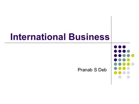 International Business Pranab S Deb. Schedule of Lecture International distribution channels Global advertising.